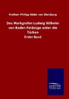 Des Markgrafen Ludwig Wilhelm von Baden Feldzüge wider die Türken