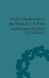 Ascetic Modernism in the Work of T S Eliot and Gustave Flaubert