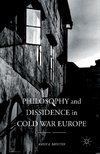 Philosophy and Dissidence in Cold War Europe