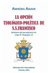 LA OPCIÓN TEOLÓGICO-POLÍTICA DE S.S. FRANCISCO. Relectura del pensamiento de Jorge  M. Bergoglio S.J.