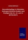 Gesundheitspflege im Mittelalter. Kulturgeschichtliche Studien nach Predigten des 13., 14. und 15. Jahrhunderts