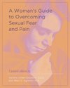 A Woman's Guide to Overcoming Sexual Fear and Pain