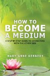 How to Become a Medium: A Step-By-Step Guide to Connecting with the Other Side