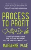 Process to Profit - Systemise Your Business to Build a High Performing Team and Gain More Time, More Control and More Profit