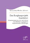 Das Burgbauprojekt Guédelon: Wissensaneignung und -vermittlung bei öffentlich zugänglicher Experimenteller Archäologie