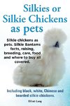 Silkies or Silkie Chickens as Pets. Silkie Bantams Facts, Raising, Breeding, Care, Food and Where to Buy All Covered. Including Black, White, Chinese