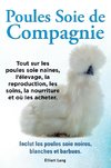 Poules soie de compagnie. Tout sur les Poules soie naines, l'élevage, la reproduction, les soins, la nourriture et où les acheter. Inclut les Poules soie noires, blanches et barbues.