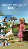 Gorgeous Gwendolen Goose and Other Stories