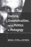 Derrida, Deconstruction, and the Politics of Pedagogy