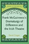 Frank McGuinness's Dramaturgy of Difference and the Irish Theatre