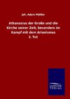 Athanasius der Große und die Kirche seiner Zeit, besonders im Kampf mit dem Arianismus