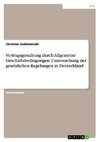 Vertragsgestaltung durch Allgemeine Geschäftsbedingungen. Untersuchung der gesetzlichen Regelungen in Deutschland