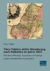 Titus Toblers dritte Wanderung nach Palästina im Jahre 1857