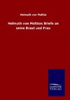 Helmuth von Moltkes Briefe an seine Braut und Frau