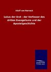 Lukas der Arzt - der Verfasser des dritten Evangeliums und der Apostelgeschichte