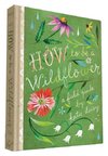 How to Be a Wildflower