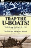 Trap the U-Boats!--The Zeebrugge Raid April 23rd 1918 by Alfred F. B. Carpenter & The Zeebrugge Raid a Short Account by Arthur H. Pollen