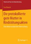 Die protokollierte gute Mutter in Kindstötungsakten