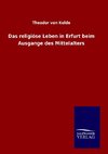 Das religiöse Leben in Erfurt beim Ausgange des Mittelalters