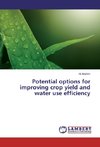 Potential options for improving crop yield and water use efficiency