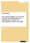 Internationale Migration als Lösung für nationalen Fachkräftemangel. Die Zuwanderung aus mittel- und osteuropäischen Ländern in die BRD