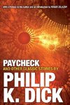 Paycheck and Other Classic Stories by Philip K. Dick