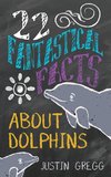 Gregg, J: 22 Fantastical Facts About Dolphins