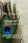 The Song Celestial or Bhagavad-Gita (From the Mahabharata): Being a Discourse Between Arjuna, Prince of India, and the Supreme Being Under the Form of