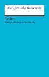 Kompaktwissen Geschichte. Die Römische Kaiserzeit