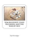 TOM BLUEFOOT, CHIEF TECUMSEH, AND THE WAR OF 1812