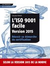 L'ISO 9001 facile Version 2015 Réussir sa démarche de certification