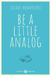 Be a little analog