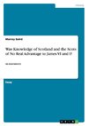 Was Knowledge of Scotland and the Scots of No Real Advantage to James VI and I?