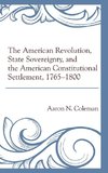 American Revolution, State Sovereignty, and the American Constitutional Settlement, 1765 1800