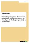 Verhandlungserfolg durch Wertschätzung. Authentizität, Emotion und Intuition als Grundlagen für den langfristigen Erfolg in Verhandlungen