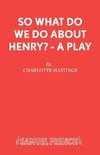 So What Do We Do About Henry? - A Play