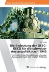 Die Bedeutung der OEEC-OECD für die schweizer Aussenpolitik nach 1945