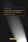 Abstrakte, konkrete und generative Fotografie