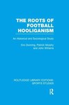 The Roots of Football Hooliganism (RLE Sports Studies)