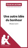 Analyse : Une autre idée du bonheur de Marc Levy  (analyse complète de l'oeuvre et résumé)