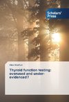 Thyroid function testing: overused and under-evidenced?