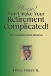 Please! Don'T Make Your  Retirement Complicated!