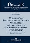 Universitäre Religionslehrer/innen -. Ausbildung im Spannungsfeld von Konfessionalität und Ökumene