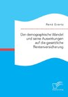 Der demographische Wandel und seine Auswirkungen auf die gesetzliche Rentenversicherung