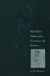 Keynes: Philosophy, Economics and Politics