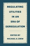 Regulating Utilities in an Era of Deregulation