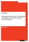 Wie neutral ist die Schweiz? Untersuchung des Einsatzes der Schweizer Armee in Kosovo (Swisscoy)