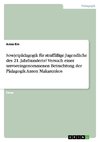 Sowjetpädagogik für straffällige Jugendliche des 21. Jahrhunderts? Versuch einer unvoreingenommenen Betrachtung der Pädagogik Anton Makarenkos