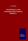 Urkundenbuch zu der Lebensgeschichte Friedrich Wilhelms I.