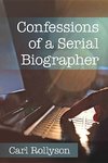 Rollyson, C:  Confessions of a Serial Biographer